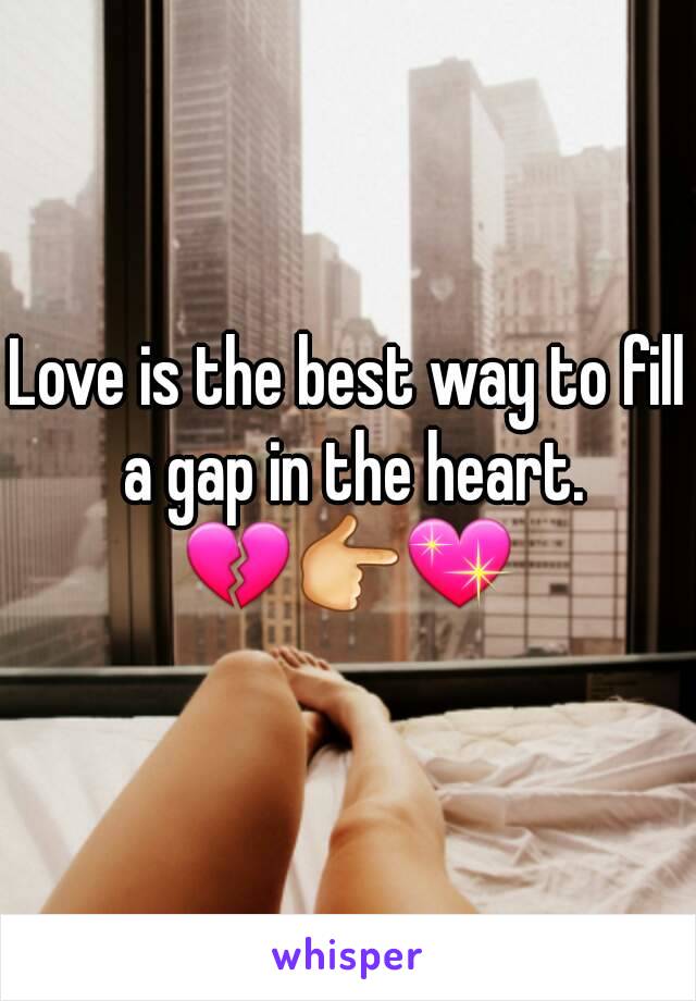 Love is the best way to fill a gap in the heart.
💔👉💖