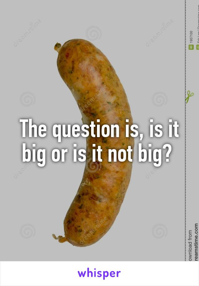 The question is, is it big or is it not big? 