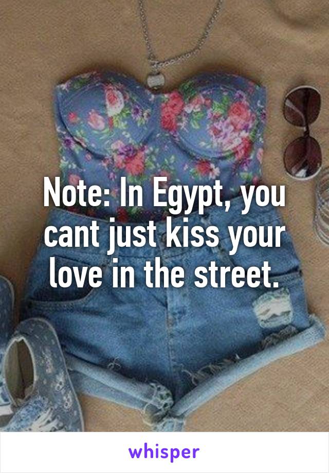 Note: In Egypt, you cant just kiss your love in the street.