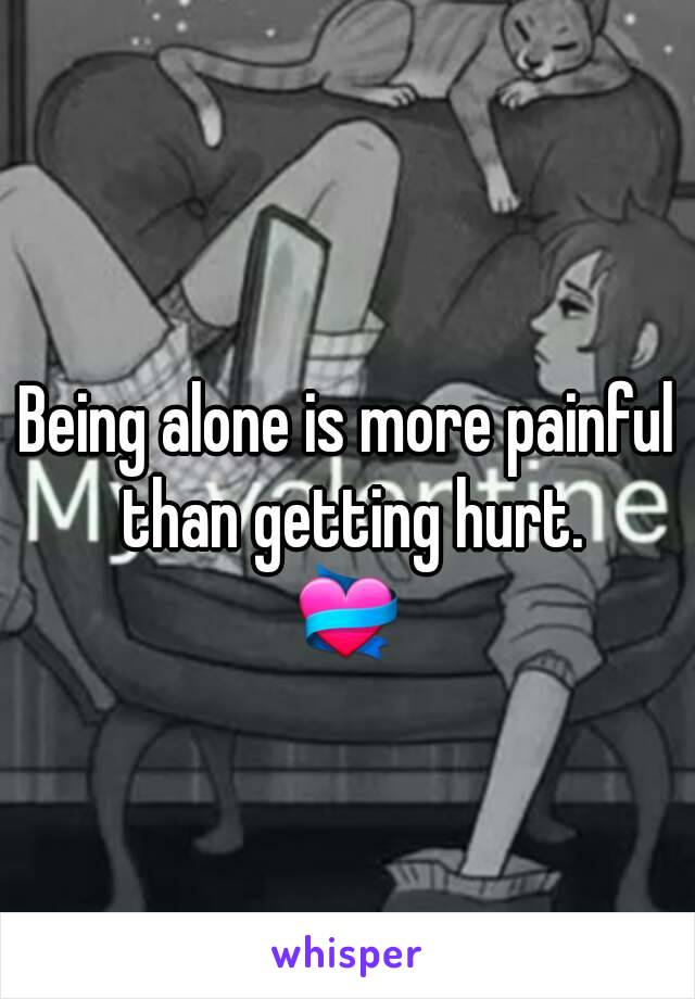 
Being alone is more painful than getting hurt.
💝