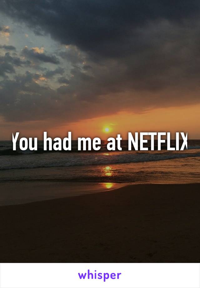 You had me at NETFLIX