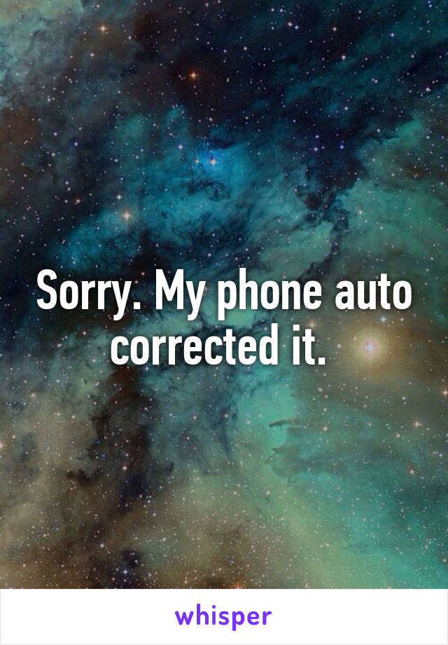 Sorry. My phone auto corrected it. 