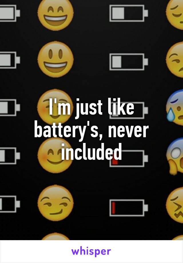 I'm just like battery's, never included