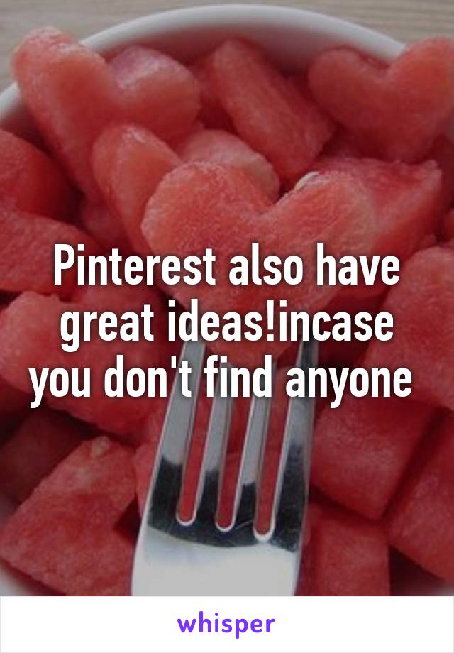 Pinterest also have great ideas!incase you don't find anyone 