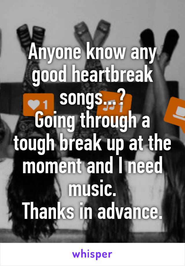 Anyone know any good heartbreak songs...?
Going through a tough break up at the moment and I need music.
Thanks in advance.