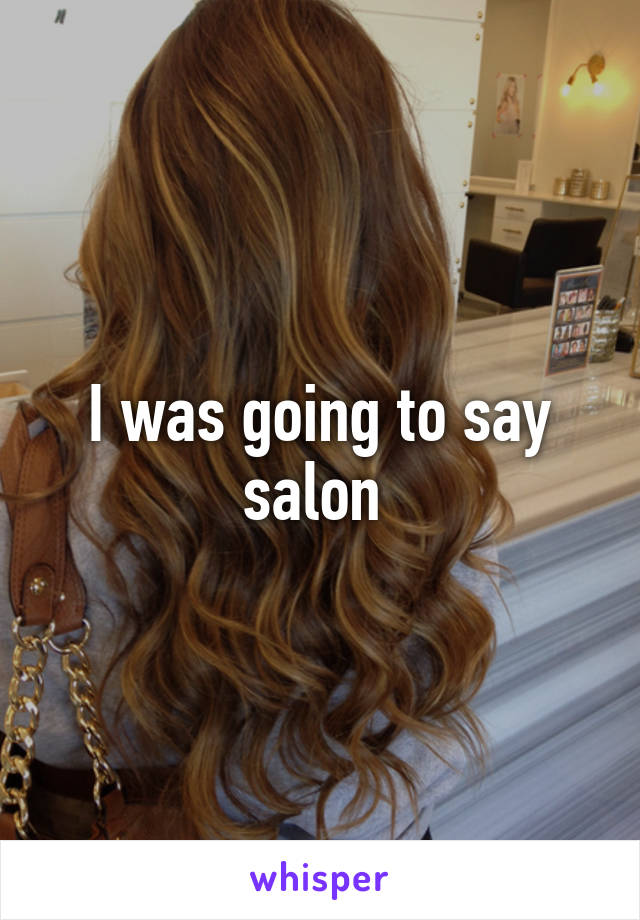 I was going to say salon 