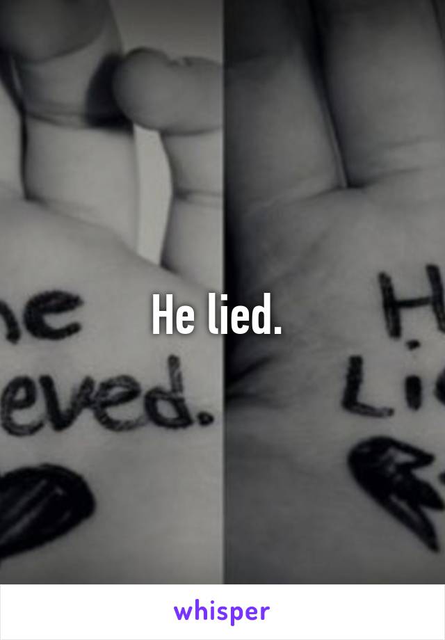 He lied. 