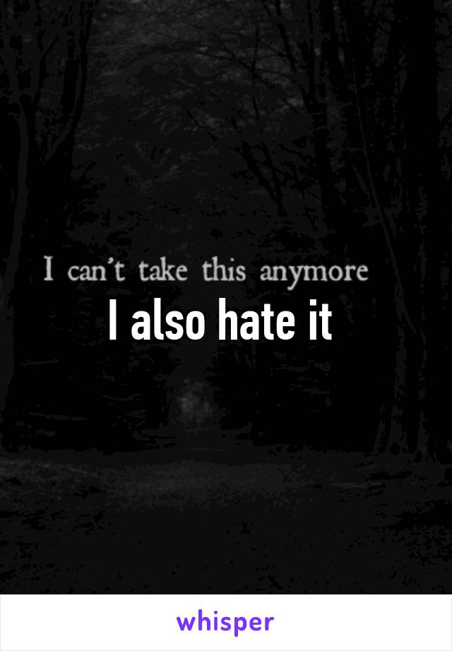 I also hate it 