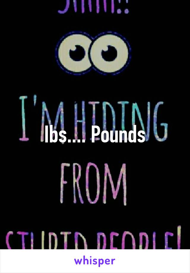 Ibs.... Pounds