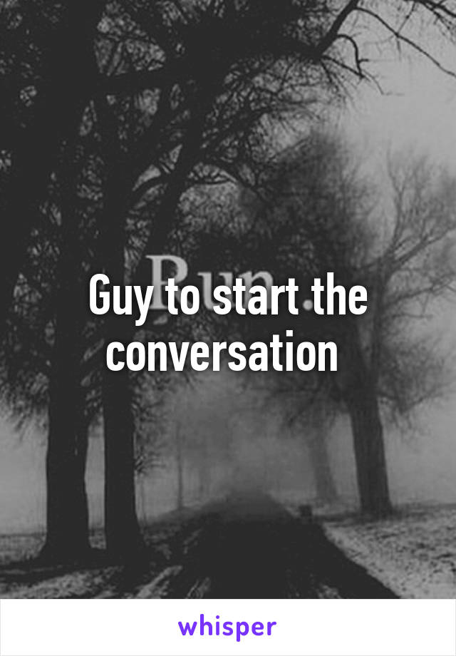 Guy to start the conversation 