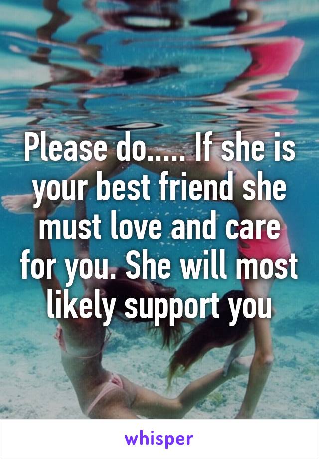 Please do..... If she is your best friend she must love and care for you. She will most likely support you