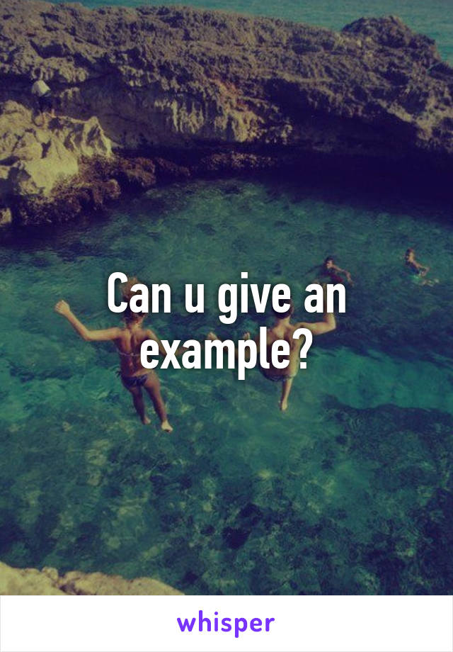 Can u give an example?