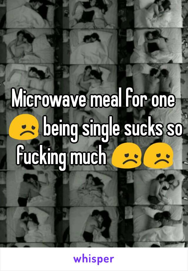 Microwave meal for one 😞 being single sucks so fucking much 😞😞