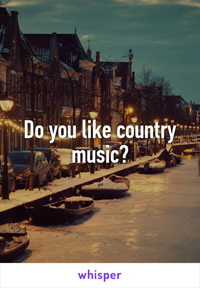 Do you like country music?