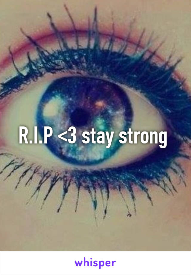 R.I.P <3 stay strong 