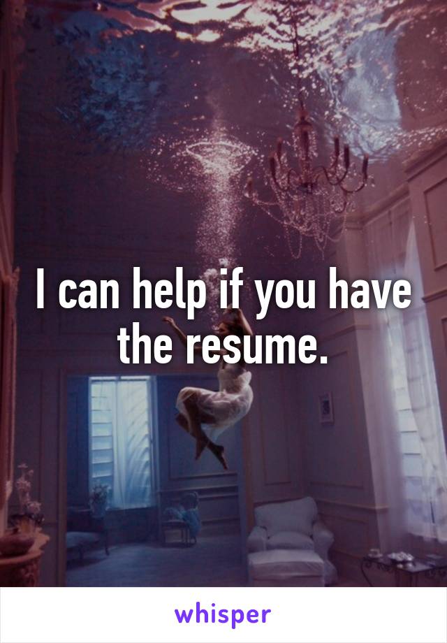 I can help if you have the resume.