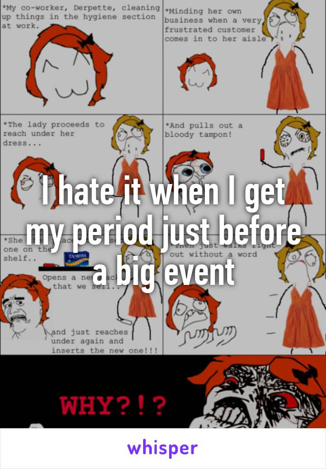 I hate it when I get my period just before a big event