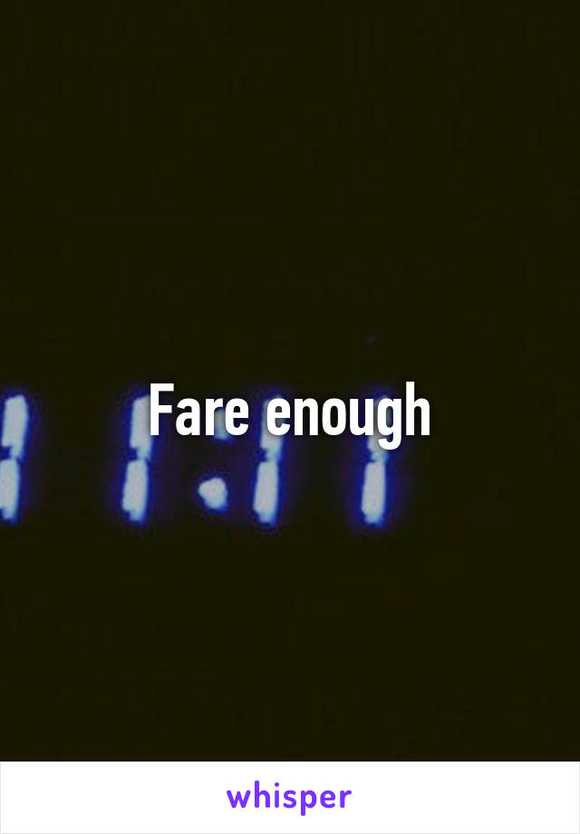 Fare enough