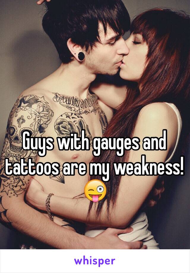 Guys with gauges and tattoos are my weakness!😜