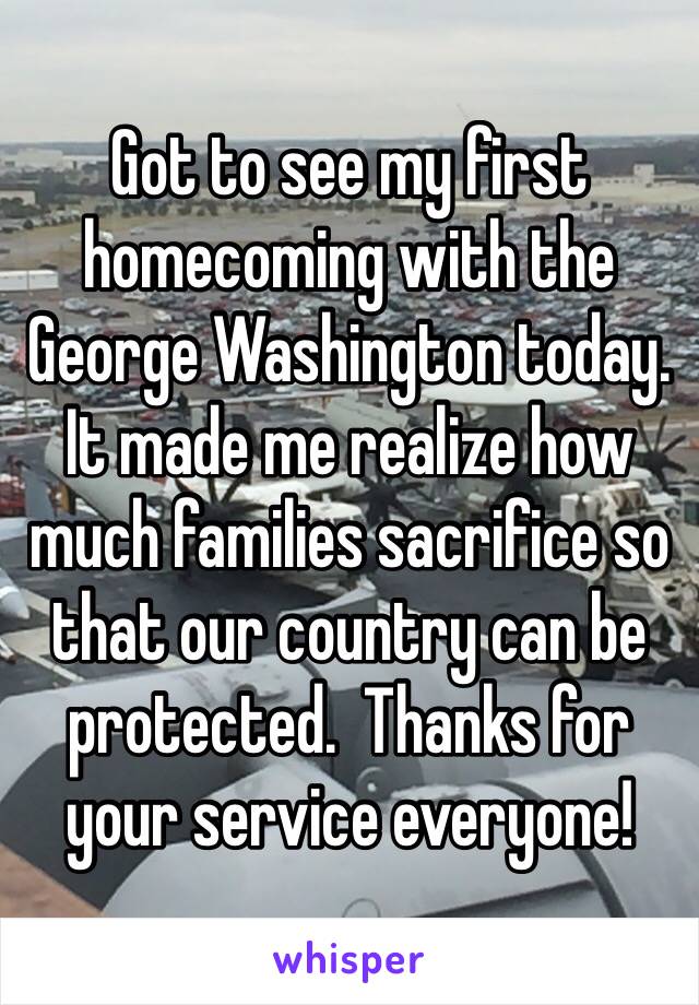 Got to see my first homecoming with the George Washington today.  It made me realize how much families sacrifice so that our country can be protected.  Thanks for your service everyone!