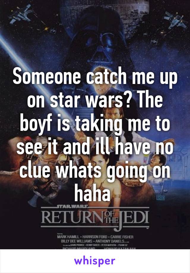 Someone catch me up on star wars? The boyf is taking me to see it and ill have no clue whats going on haha 