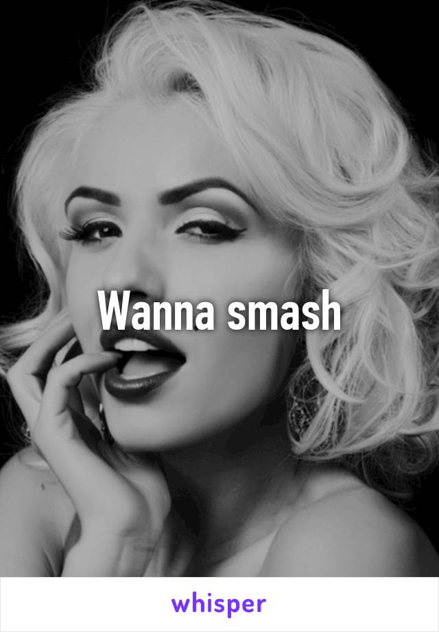 Wanna smash