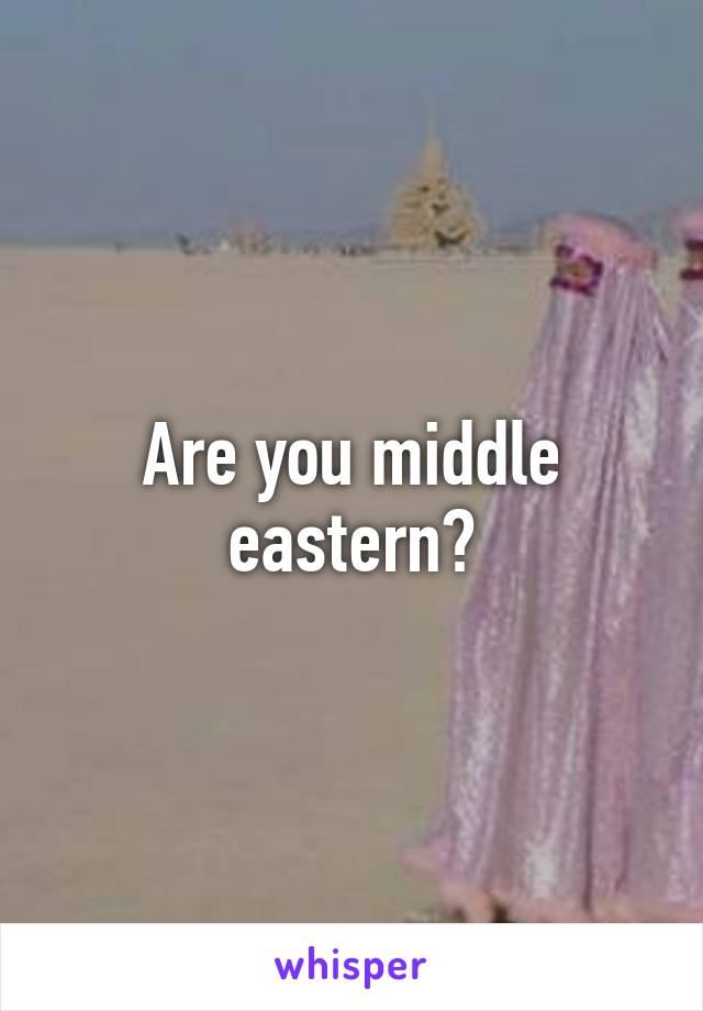 Are you middle eastern?