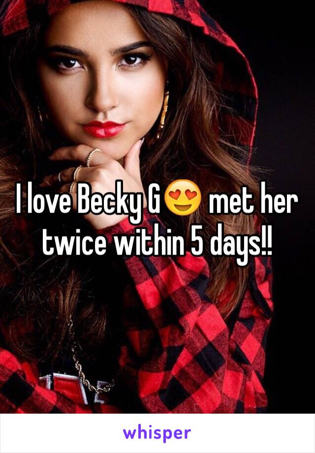 I love Becky G😍 met her twice within 5 days!!