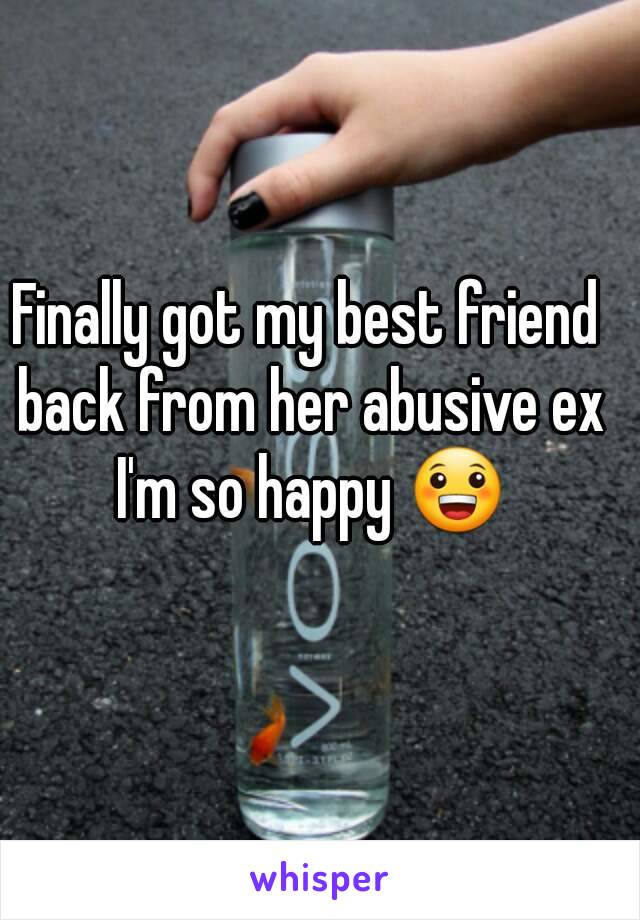 Finally got my best friend back from her abusive ex I'm so happy 😀