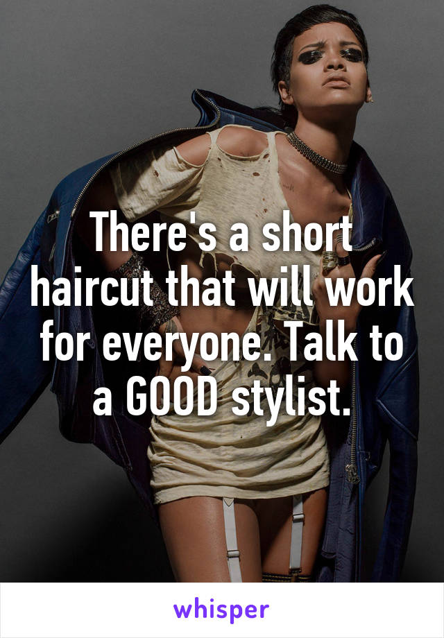 There's a short haircut that will work for everyone. Talk to a GOOD stylist.