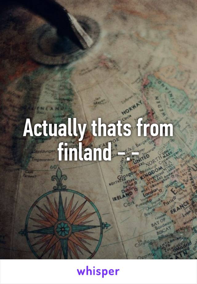 Actually thats from finland -.-