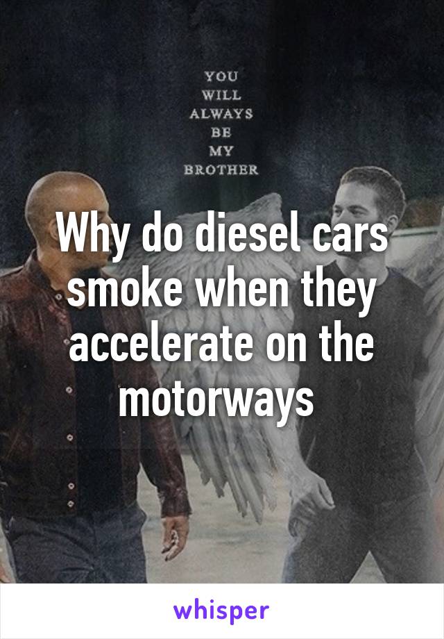 Why do diesel cars smoke when they accelerate on the motorways 