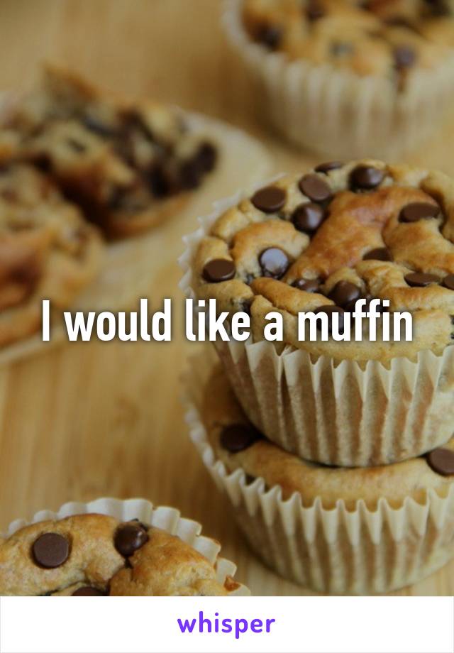I would like a muffin