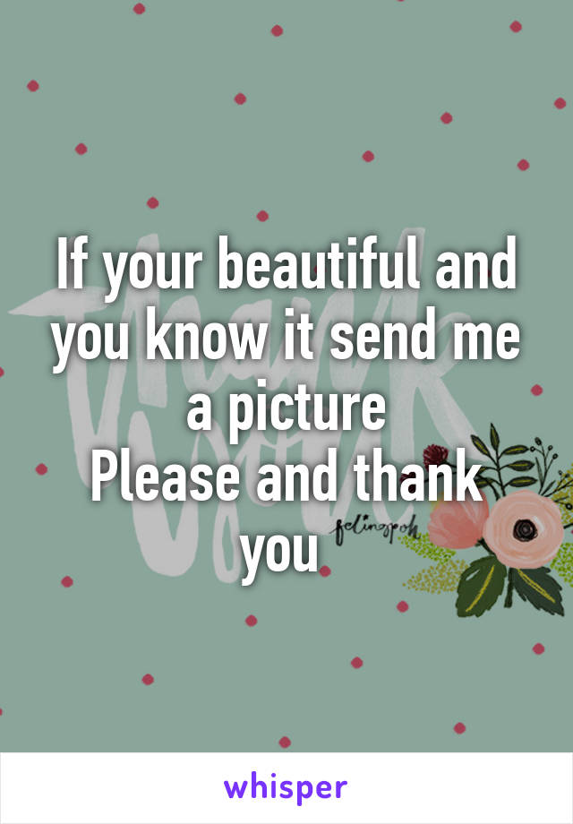 If your beautiful and you know it send me a picture
Please and thank you 