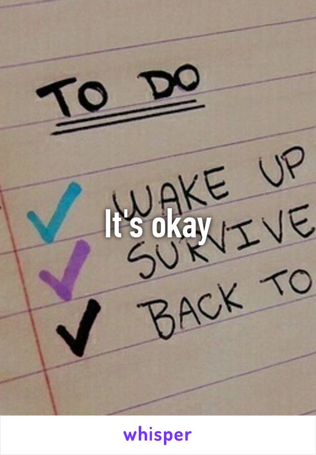 It's okay