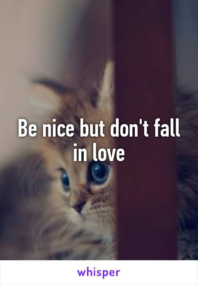 Be nice but don't fall in love