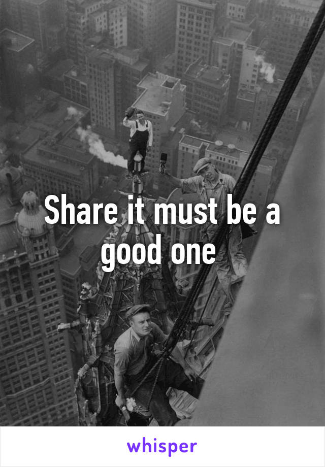 Share it must be a good one 