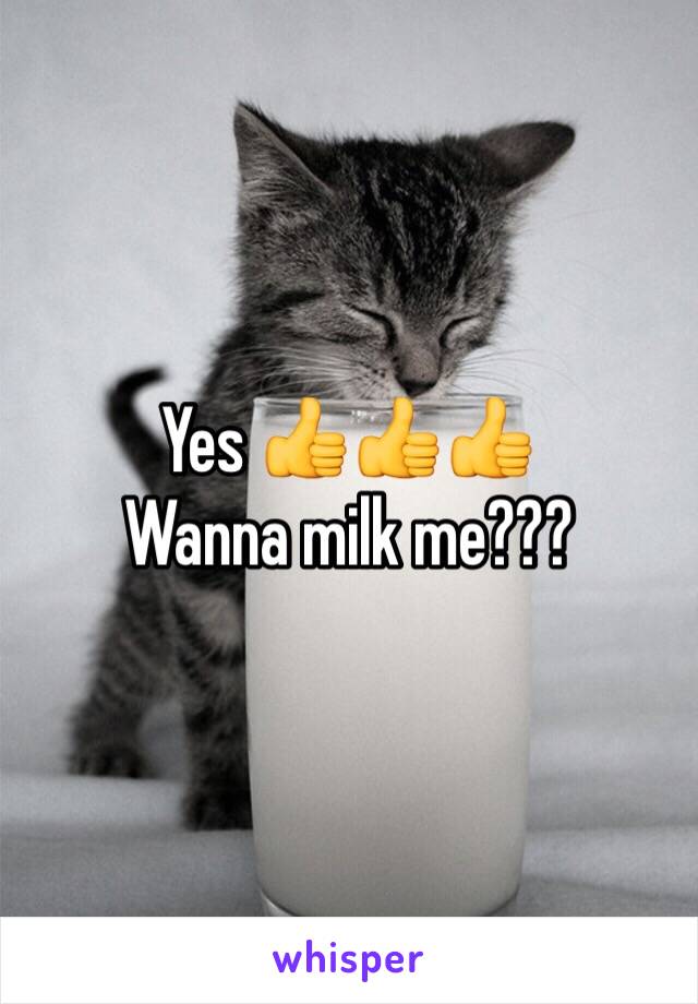 Yes 👍👍👍 
Wanna milk me??? 