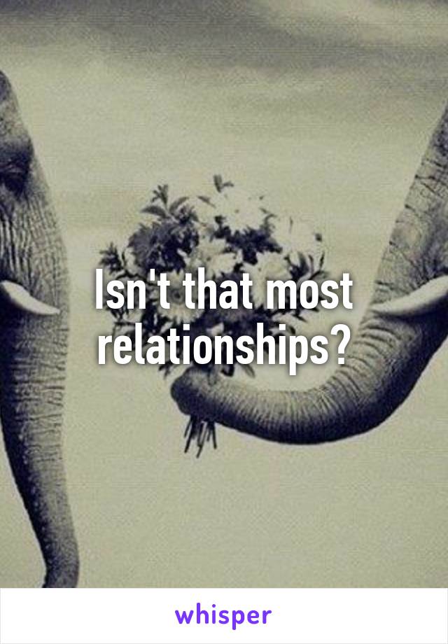 Isn't that most relationships?