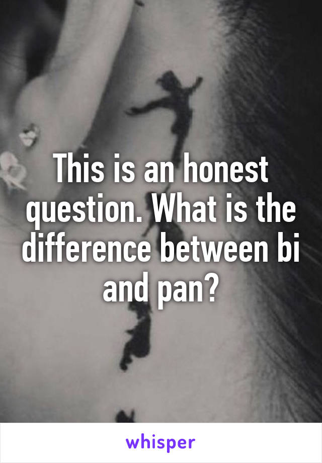 This is an honest question. What is the difference between bi and pan?