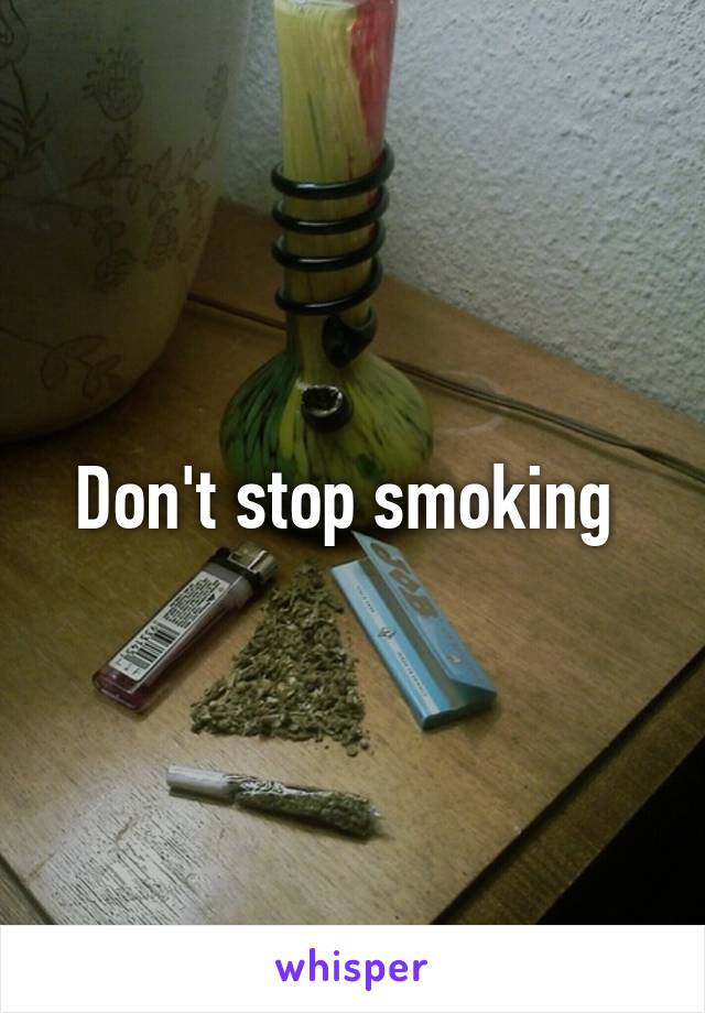 Don't stop smoking 