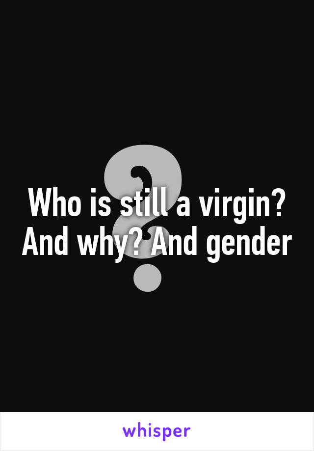 Who is still a virgin? And why? And gender