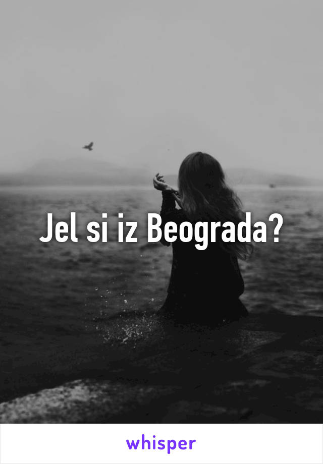 Jel si iz Beograda?