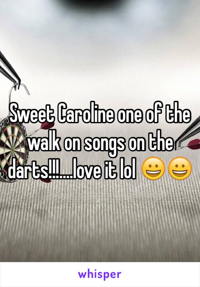 Sweet Caroline one of the walk on songs on the darts!!!....love it lol 😀😀