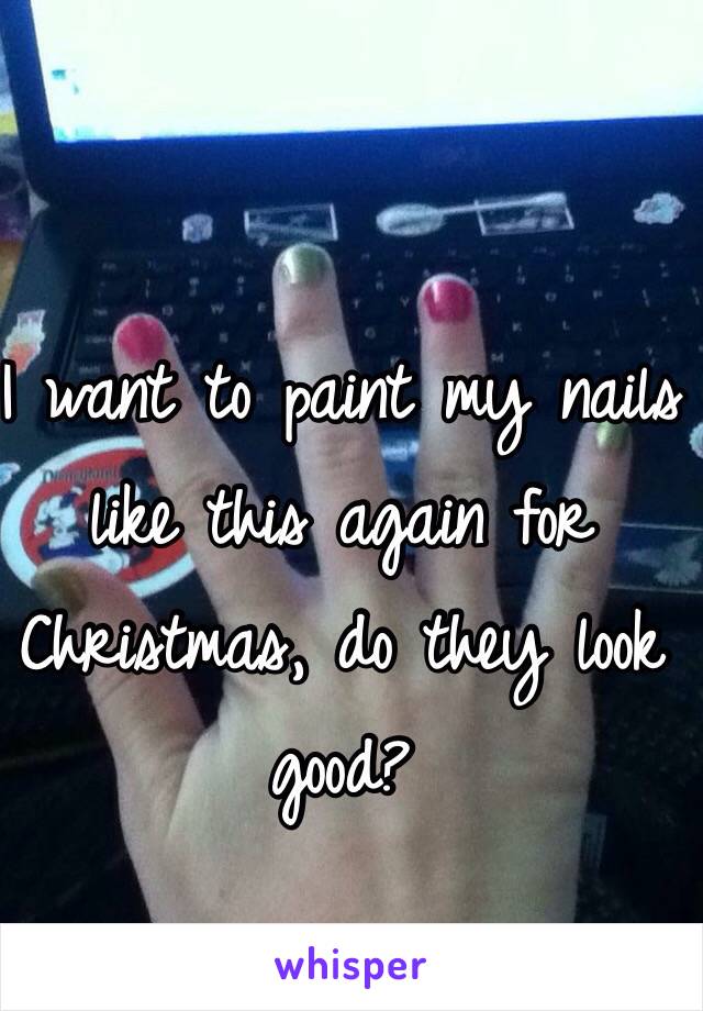 I want to paint my nails like this again for Christmas, do they look good?