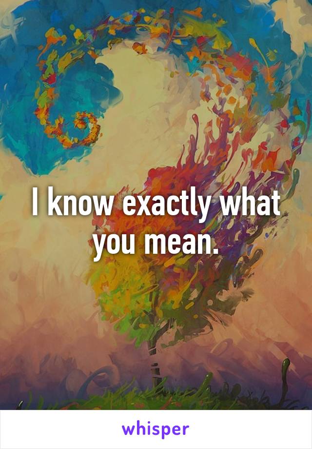 I know exactly what you mean.