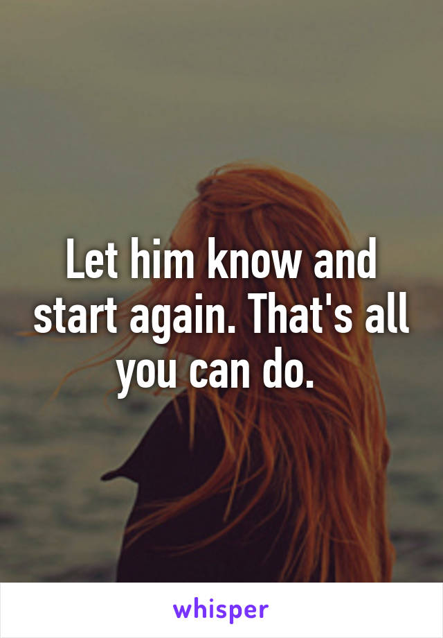 Let him know and start again. That's all you can do. 