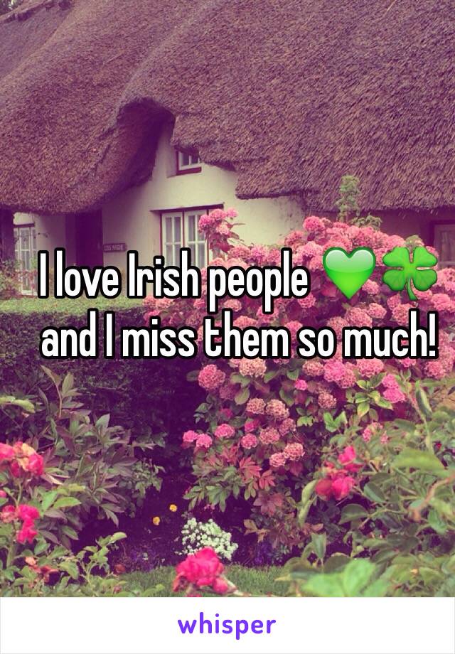 I love Irish people 💚🍀 and I miss them so much! 