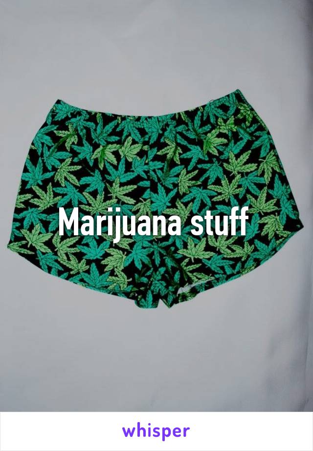 Marijuana stuff 