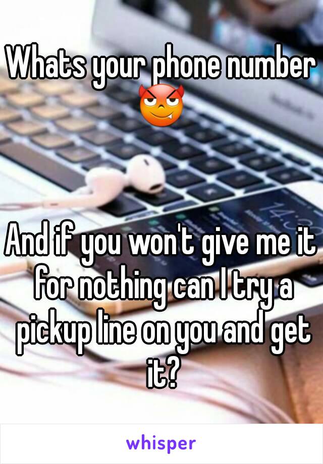 Whats your phone number 😈 


And if you won't give me it for nothing can I try a pickup line on you and get it?